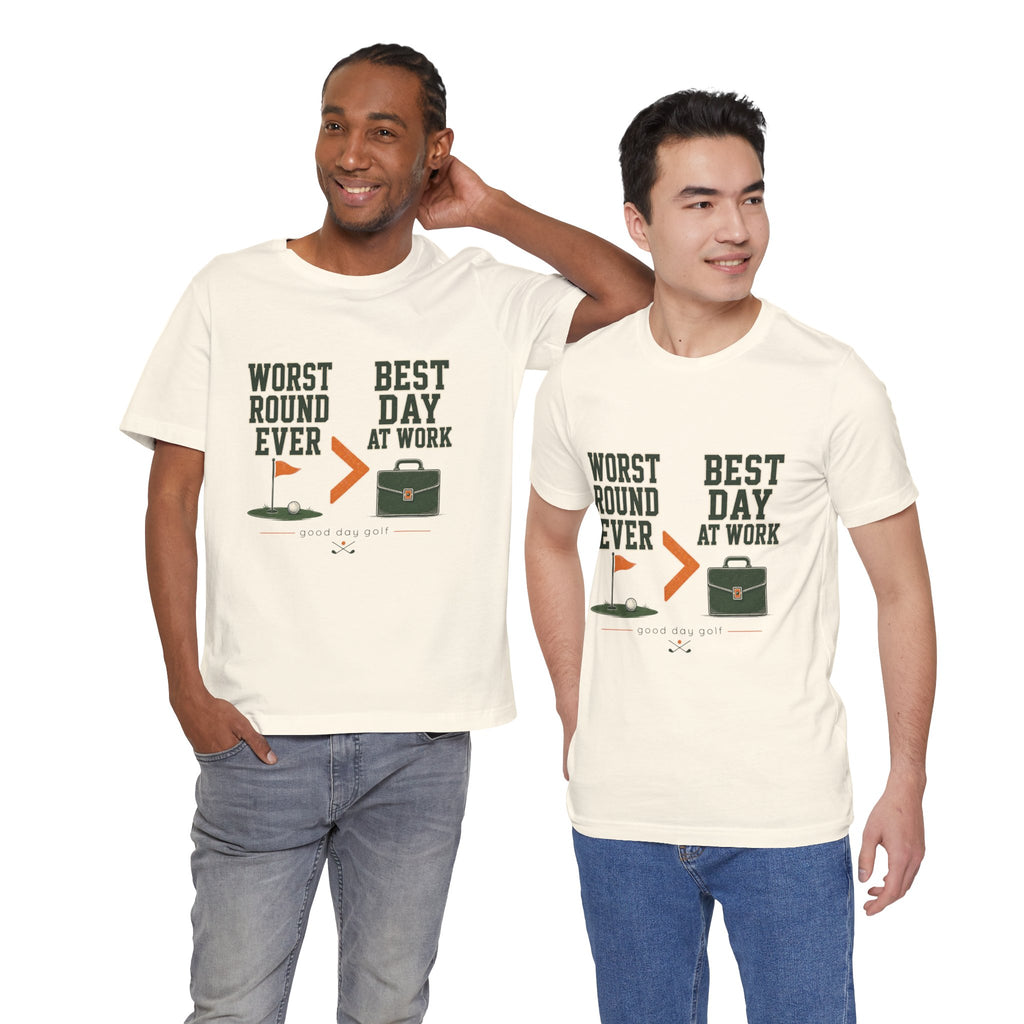 Golf Funny Tee — "Worst Round Ever > Best Day at Work" Golf Humor Shirt